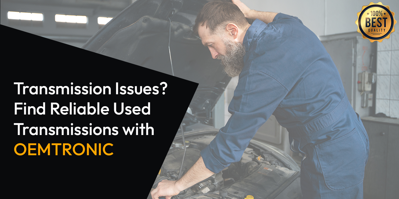 Transmission Issues? Find Reliable Used Transmissions with OEMTRONIC